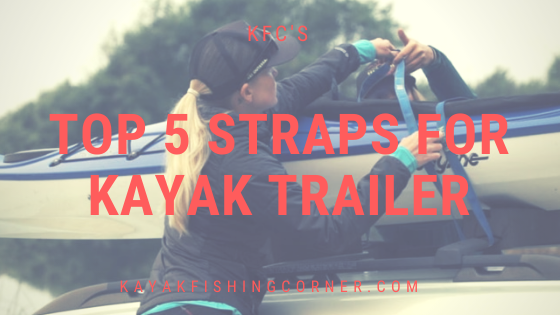 Top 5 Straps For Kayak Trailer