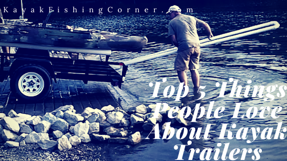 Top 5 Things People Love About Kayak Trailers
