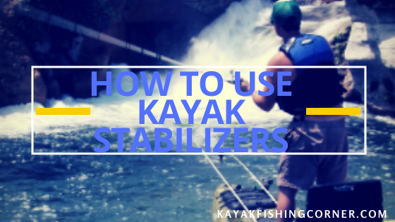 How To Use Kayak Stabilizers