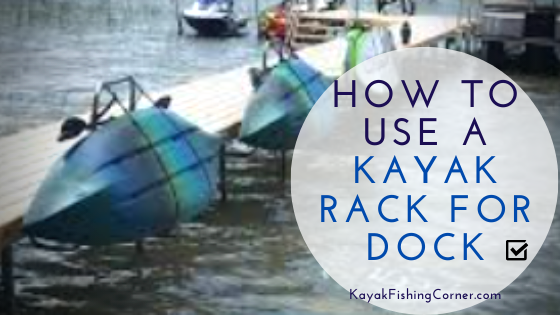 How to Use a Kayak Rack for Dock
